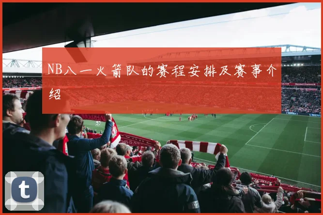 NB八一火箭队的赛程安排及赛事介绍
