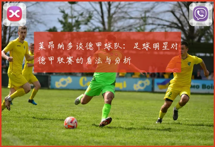 莱昂纳多谈德甲球队：足球明星对德甲联赛的看法与分析