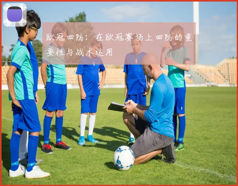 欧冠回防：在欧冠赛场上回防的重要性与战术运用