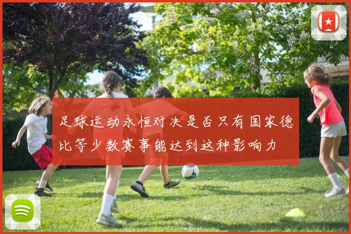 足球运动永恒对决是否只有国家德比等少数赛事能达到这种影响力